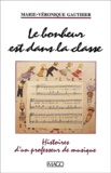 Marie-Véronique Gauthier - Le Bonheur Est Dans La Classe. Histoires D'Un Professeur De Musique.