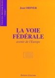 Jean Ordner - La Voie Federale. Avenir De L'Europe.