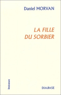 Daniel Morvan - La Fille du Sorbier.