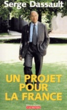 Serge Dassault - Un Projet Pour La France. Avec Le Liberalisme Participatif.