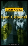 Gérard Chauvy - Cent ans de crimes à Lyon - Lyon Criminel.