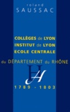 Roland Saussac - Collèges de Lyon, Institut de Lyon et Ecole centrale du département du Rhône de 1789 à 1803.