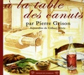 Pierre Grison - A la table des canuts - Cuisine Lyonnaise d'hier et d'aujourd'hui.