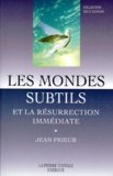 Jean Prieur - Les mondes subtils - Et la résurrection immédiate.