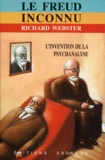 Richard Webster - Le Freud Inconnu. L'Invention De La Psychanalyse.