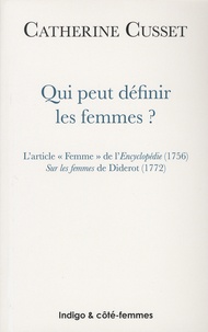 Catherine Cusset - Qui peut définir les femmes ? - L'article "Femme" de l'Encyclopédie (1756) Sur les femmes de Diderot (1772).