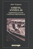 Alain Trogneux - Amiens, années 60 - Naissance d'une capitale régionale.