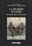 Olivia Carpi et Philippe Nivet - La Picardie occupée, du Moyen-Age au XXe siècle.