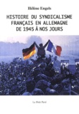 Hélène Engels - Histoire Du Syndicalisme Francais En Allemagne De 1945 A Nos Jours.