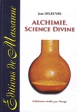 Jean Deleuvre - Alchimie, science divine - L'alchimie révélée par l'image.