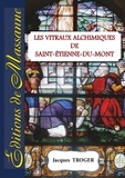 Jacques Troger - Les vitraux alchimiques de St-Etienne-du-Mont.