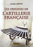 Lorédan Larchey - Les origines de l'artillerie française.