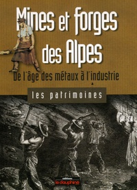 Marie-Christine Bailly-Maître - Mines et forges des Alpes - De l'âge des métaux à l'industrie.