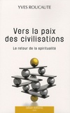 Yves Roucaute - Vers la paix des civilisations - Le retour de la spiritualité.