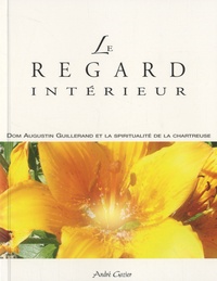 André Gozier - Le regard intérieur - Dom Augustin Guillerand et la spiritualité de la Chartreuse.