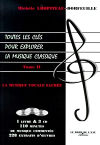 Michèle Lhopiteau-Dorfeuille - TOUTES LES CLES POUR EXPLORER LA MUSIQUE CLASSIQUE. - Tome 2, La musique vocale sacrée, Avec 3 CD.