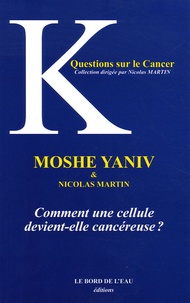 Moshe Yaniv et Nicolas Martin - Comment une cellule normale devient-elle cancéreuse ?.