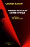 Christian d' Alayer - Un crime médiatique contre l'Afrique - Les Africains sont-ils tous nuls ?.