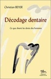 Christian Beyer - Décodage dentaire - Ce que j'ai vu dans les dents des hommes suivi de Ce que disent les dents des hommes.