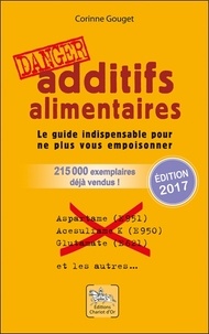 Corinne Gouget - Additifs alimentaires Danger - Le guide indispensable pour ne plus vous empoisonner.