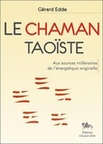 Gérard Edde - Le chaman taoïste - Aux sources millénaires de l'énergétique originelle.