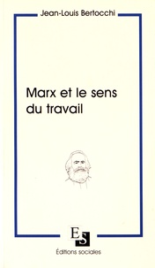 Jean-Louis Bertocchi - Marx et le sens du travail.