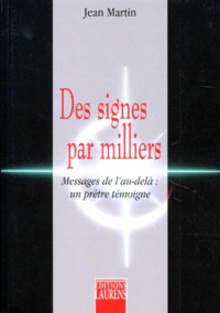 Jean Martin - Des Signes Par Milliers. Messages De L'Au-Dela, Un Pretre Temoigne.