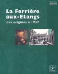 Marie-Claire Lefevre - La Ferrière aux-Etangs des origines à 1937.