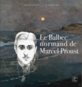 Hélène Decaen et Jean-Yves Tadié - Le Balbec normand de Marcel Proust.