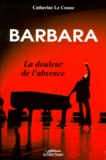 Catherine Le Cossec - Barbara. La Douleur De L'Absence.