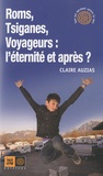 Claire Auzias - Roms, Tsiganes, Voyageurs : l'éternité et après ?.