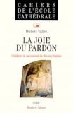 Hubert Vallet - La Joie Du Pardon. Celebrer Le Sacrement De Reconciliation.