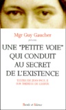 Guy Gaucher - Une Petite Voie Qui Conduit Au Secret De L'Existence. Textes De Jean-Paul Ii Sur Therese De Lisieux.