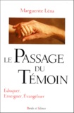 Marguerite Léna - Le Passage Du Temoin. Eduquer, Enseigner, Evangeliser.