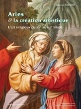 Michel Baudat - Arles et la création artistique - L'art religieux du XVe au XXe siècle.