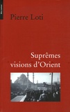Pierre Loti - Suprêmes visions d'Orient.
