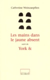Catherine Weinzaepflen - Les Mains Dans Le Jaune Absent Suivi De York &.