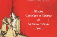Philippe-Henri Turin et Michel Fustier - Histoire Caustique Et Illustree De La Bonne Ville De Lyon.