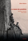 Gilles Modica - Le roman des premières - Alpinistes français 1871-1914.