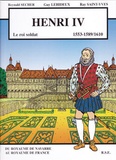 Reynald Secher et Guy Lehideux - Henri IV - 1553-1589/1610, Le roi soldat.