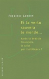 Frédéric Lordon - Et la vertu sauvera le monde... - Après la débâcle financière, le salut par l' "éthique" ?.