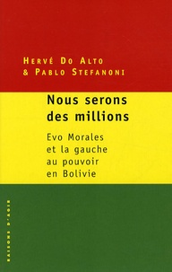 Hervé Do Alto et Pablo Stefanoni - Nous serons des millions - Evo Morales et la gauche au pouvoir en Bolivie.