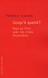 Frédéric Lordon - Jusqu'à quand ? - Pour en finir avec les crises financières.