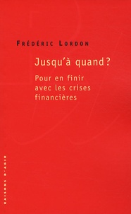 Frédéric Lordon - Jusqu'à quand ? - Pour en finir avec les crises financières.