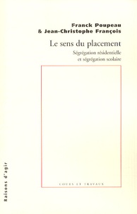 Franck Poupeau et Jean-Christophe François - Le sens du placement - Ségrégation résidentielle et ségrégation scolaire.