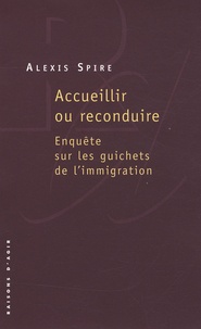 Alexis Spire - Accueillir ou reconduire - Enquête sur les guichets de l'immigration.