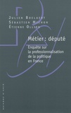 Julien Boelaert et Sébastien Michon - Métier : député - Enquête sur la professionnalisation de la politique en France.