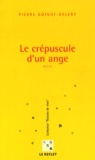 Pierre Guinot-Deléry - Le crépuscule d'un ange.