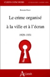 Romain Huret - Le Crime Organise A La Ville Et A L'Ecran 1929-1951.