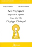 Théodore Agrippa d' Aubigné et Jean-Raymond Fanlo - Les Tragiques (Livres VI et VII) - Vengeances et Jugement.